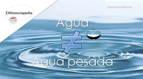 Diferencia Entre Agua Y Agua Pesada Diferenciapedia La Web De