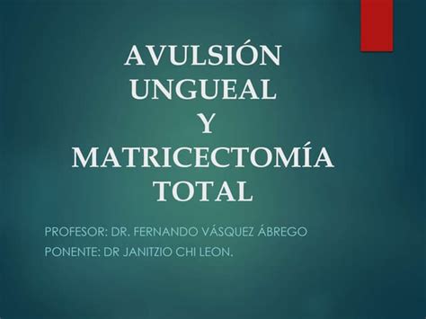 Avulsión Ungueal Y Matricectomía Total Ppt