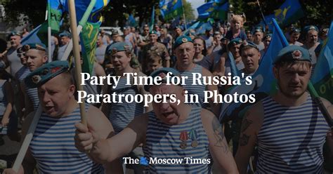 Party Time For Russia S Paratroopers In Photos