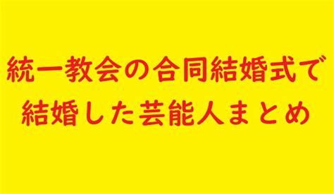 統一教会の合同結婚式で結婚した芸能人や有名人一覧（夫や現在の状況も） テレビウォッチ