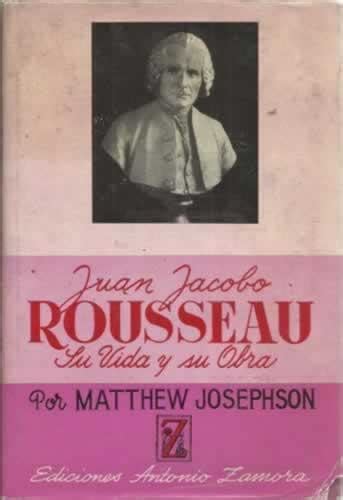 Juan Jacobo Rousseau Su Vida Y Su Obra By Josephson Matthew