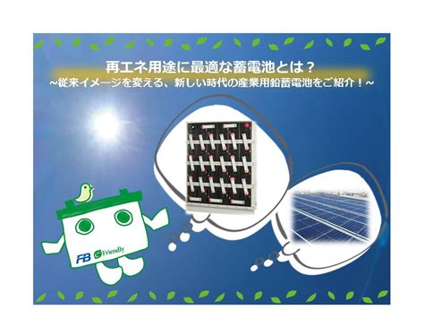 再エネ用途に最適な蓄電池とは？~従来イメージを変える、新しい時代の産業用鉛蓄電池をご紹介！~ 新着情報 古河電池株式会社