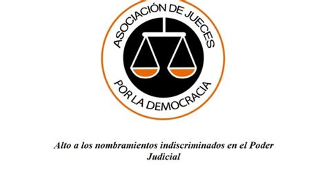 Alto A Los Nombramientos Indiscriminados En El Poder Judicial Asociación De Jueces Por La