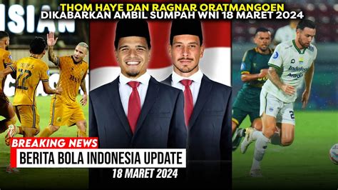 Thom Haye Dan Ragnar Oratmangoen Dikabarkan Ambil Sumpah Wni Maret