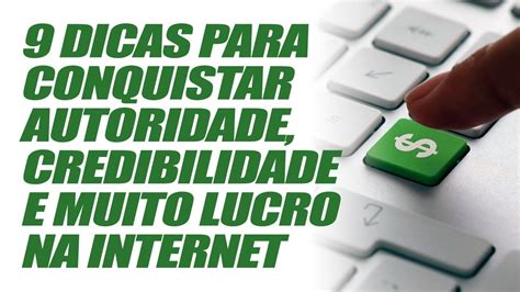 9 Dicas Para Conquistar Autoridade Credibilidade E Muito Lucro Na