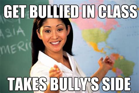 Get bullied in class Takes bully's side - Unhelpful High School Teacher ...