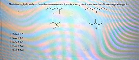 Solved The Followlng Hydrocarbons Have The Same Molecular Formula C7h16 Rank Them Order