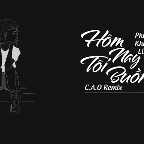 Stream Hôm Nay Tôi Buồn - Phùng Khánh Linh ( C . A . O Remix ) by C.A.O ...