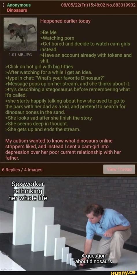 Anonymous OF No Dinosaurs I Happened Earlier Today Be Me Watching Porn Get Bored And Decide