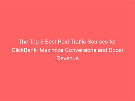 The Top 5 Best Paid Traffic Sources For ClickBank Maximize Conversions