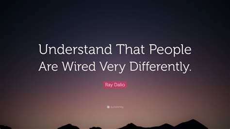 Ray Dalio Quote Understand That People Are Wired Very Differently”