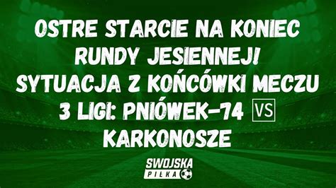 Ostre Starcie Na Koniec Rundy Jesiennej Sytuacja Z Ko C Wki Meczu