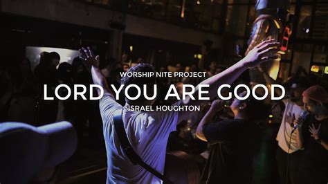 Lord You Are Good Israel Houghton Worship Nite Project Cover Youtube