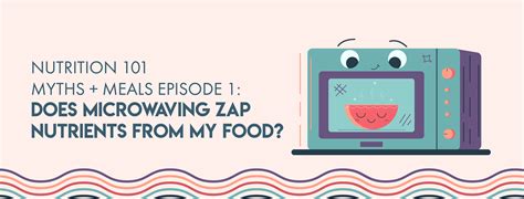 Nutrition 101 Myths Meals Episode 1 Does Microwaving Zap Nutrients From My Food