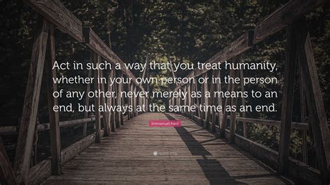 Act In Such A Way That You Treat Humanity Whether In Your Own Person