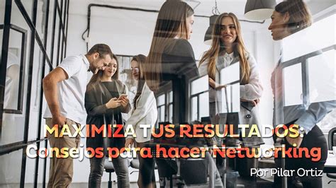 Maximiza Tus Resultados Consejos Para Hacer Networking