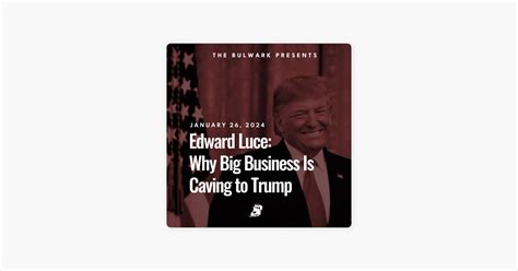 The Bulwark Podcast Edward Luce Why Big Business Is Caving To Trump