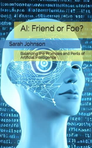 Ai Friend Or Foe Balancing The Promises And Perils Of Artificial