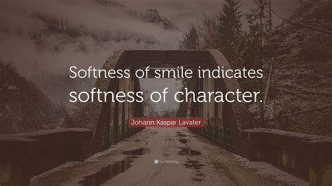 Johann Kaspar Lavater Quote Softness Of Smile Indicates Softness Of