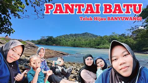 PANTAI BATU TELUK IJO SARONGAN BANYUWANGI YouTube