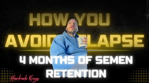 4 Months 121 Days Semen Retention How You Can Avoid A Relapse💦