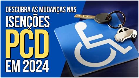 Isenções para PCD 2024 O Guia Completo das Mudanças e Como Garantir