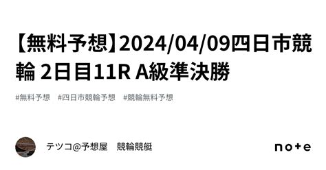 【🔥無料予想🔥】2024 04 09四日市競輪 2日目11r A級準決勝｜テツコ 予想屋 競輪🚴‍♀️競艇🚤