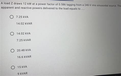 Solved A Load Z Draws 12 KW At A Power Factor Of 0 586 Chegg