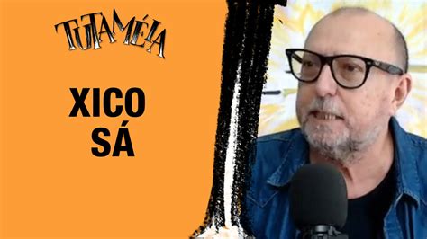 TUTAMÉIA ENTREVISTA XICO SÁ YouTube