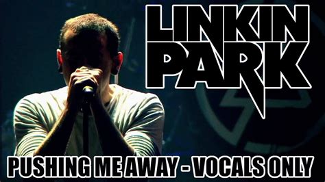 Linkin Park Pushing Me Away Vocals Only Youtube