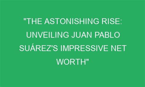 The Astonishing Rise Unveiling Juan Pablo Suárez s Impressive Net