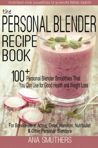 The Personal Blender Recipe Book: 100+ Personal Blender Smoothies That You Can Use For Good ...