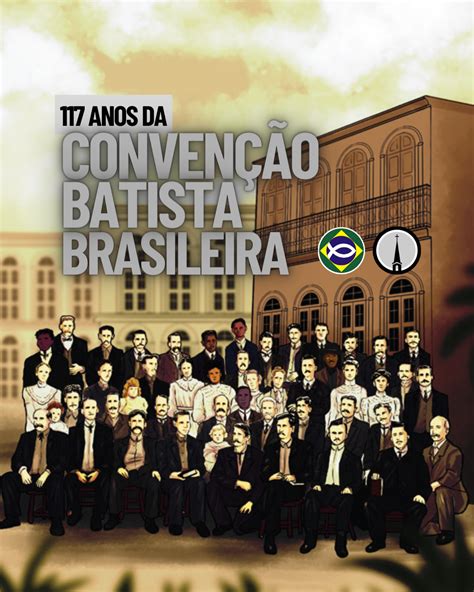 117 ANOS DA NOSSA HISTÓRIA DA CONVENÇÃO BATISTA BRASILEIRA MEMÓRIA