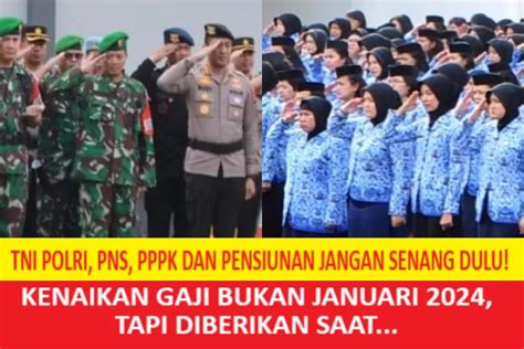 Tni Polri Pns Pppk Dan Pensiunan Jangan Senang Dulu Kenaikan Gaji