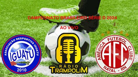 AO VIVO Iguatu CE x América RN Campeonato Brasileiro Série D 2024