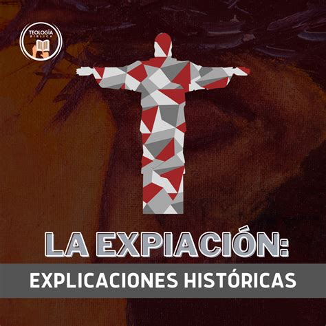 la expiacion explicaciones historicas teologia biblica