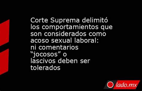 Corte Suprema Delimitó Los Comportamientos Que Son Considerados Como Acoso Sexual Laboral Ni