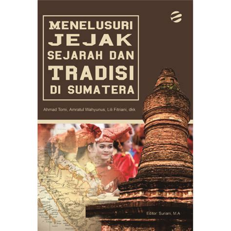 Menelusuri Jejak Sejarah Dan Tradisi Di Sumatera Pustaka Egaliter