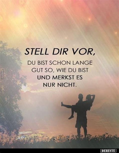 Stell Dir Vor Du Bist Schon Lange Gut So Wie Du Bist Und Merkst Es