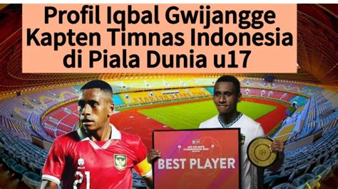 Profil Iqbal Gwijangge Kapten Timnas Indonesia Di Piala Dunia U17 YouTube