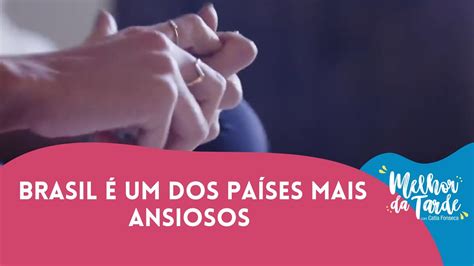 Brasil Um Dos Pa Ses Mais Ansiosos Melhor Da Tarde Youtube