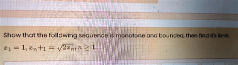 Solved Show That The Following Sequence Is Monotone And Bounded Then