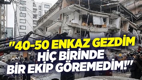 Gazi Erdoğan 40 50 Enkaz Gezdim Hiç Birinde Bir Ekip Göremedim