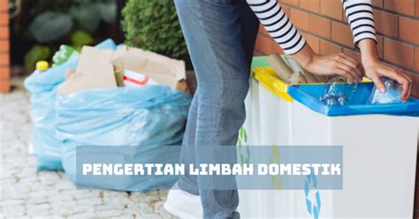 Pengertian Limbah Domestik Jenis Dampak Serta Strategi Pengelolaannya