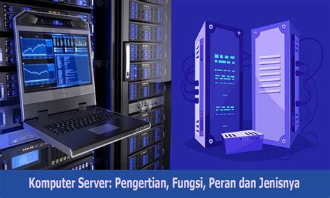 Komputer Server: Pengertian, Fungsi, Peran dan Jenisnya