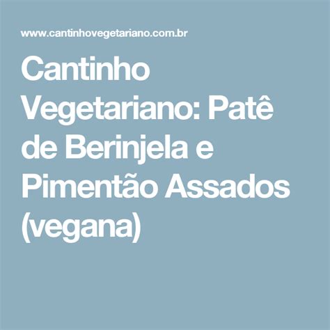 Cantinho Vegetariano Pat De Berinjela E Piment O Assados Vegana