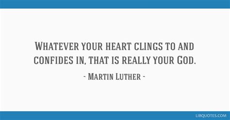 Whatever Your Heart Clings To And Confides In That Is