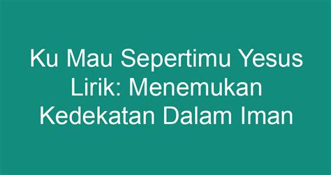 Ku Mau Sepertimu Yesus Lirik Menemukan Kedekatan Dalam Iman