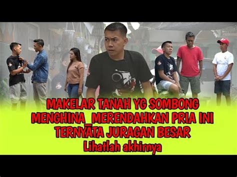 Makelar Tanah Yang Sombong Menghina Merendahkan Pria Ini Ternyata