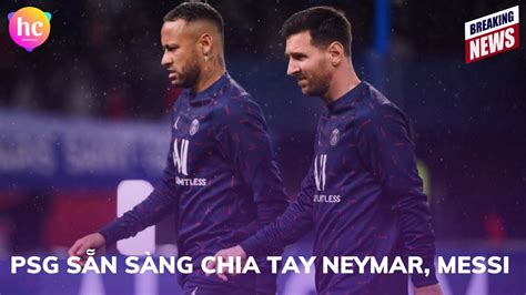 PSG sẵn sàng chia tay Neymar Messi YouTube